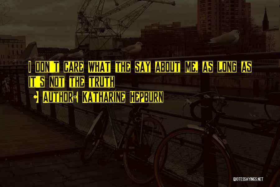 Katharine Hepburn Quotes: I Don't Care What The Say About Me, As Long As It's Not The Truth