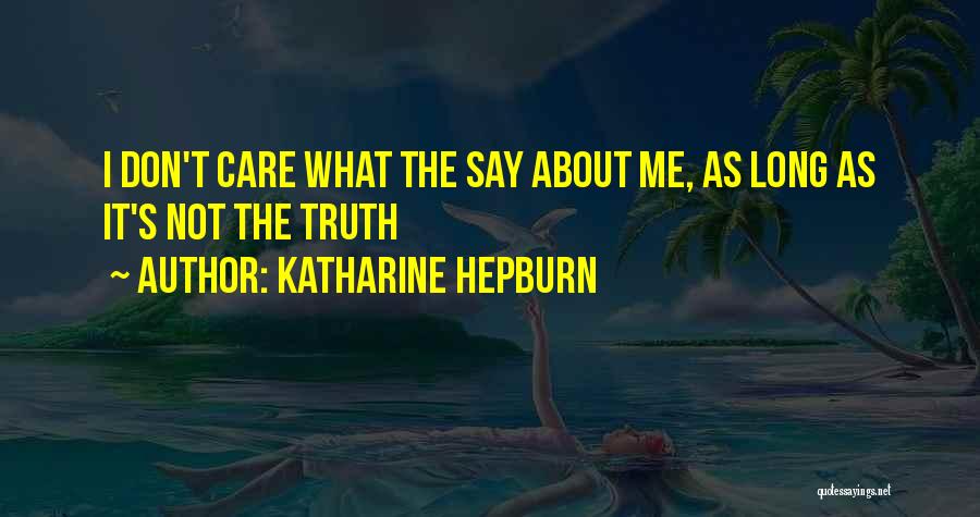Katharine Hepburn Quotes: I Don't Care What The Say About Me, As Long As It's Not The Truth