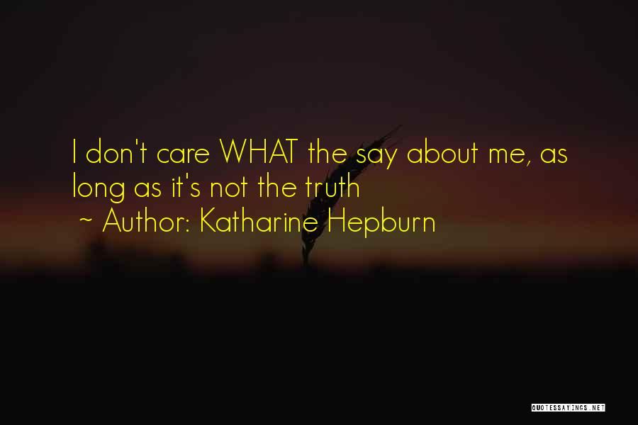 Katharine Hepburn Quotes: I Don't Care What The Say About Me, As Long As It's Not The Truth