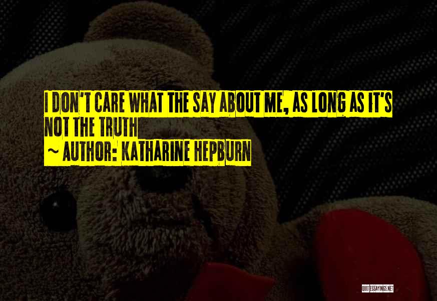 Katharine Hepburn Quotes: I Don't Care What The Say About Me, As Long As It's Not The Truth