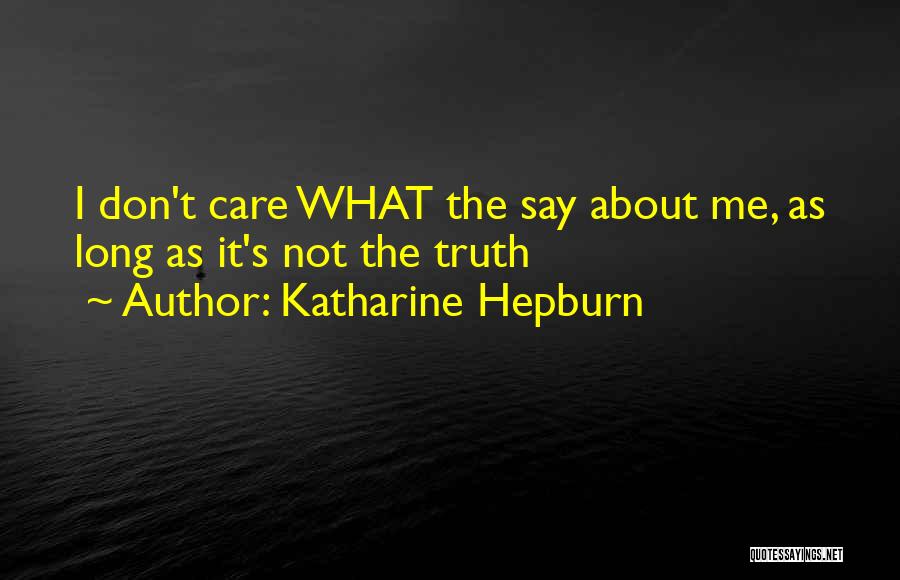Katharine Hepburn Quotes: I Don't Care What The Say About Me, As Long As It's Not The Truth
