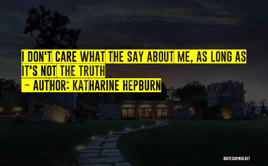 Katharine Hepburn Quotes: I Don't Care What The Say About Me, As Long As It's Not The Truth