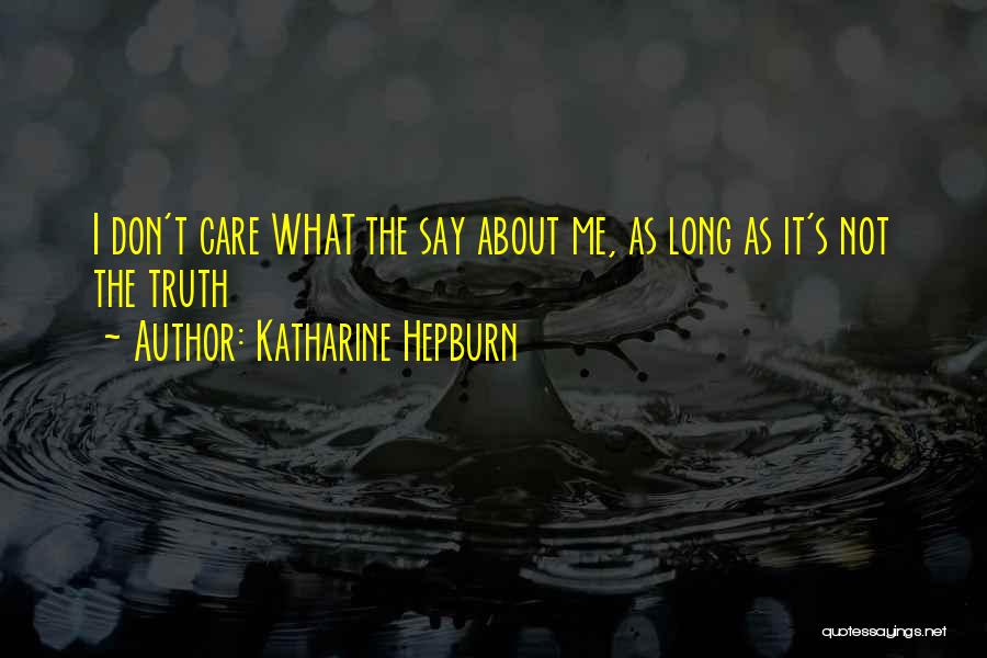 Katharine Hepburn Quotes: I Don't Care What The Say About Me, As Long As It's Not The Truth