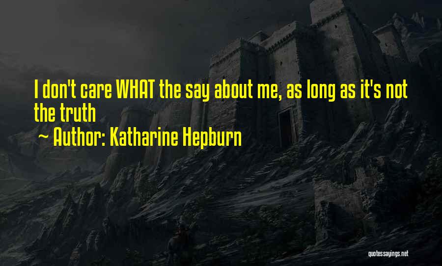 Katharine Hepburn Quotes: I Don't Care What The Say About Me, As Long As It's Not The Truth