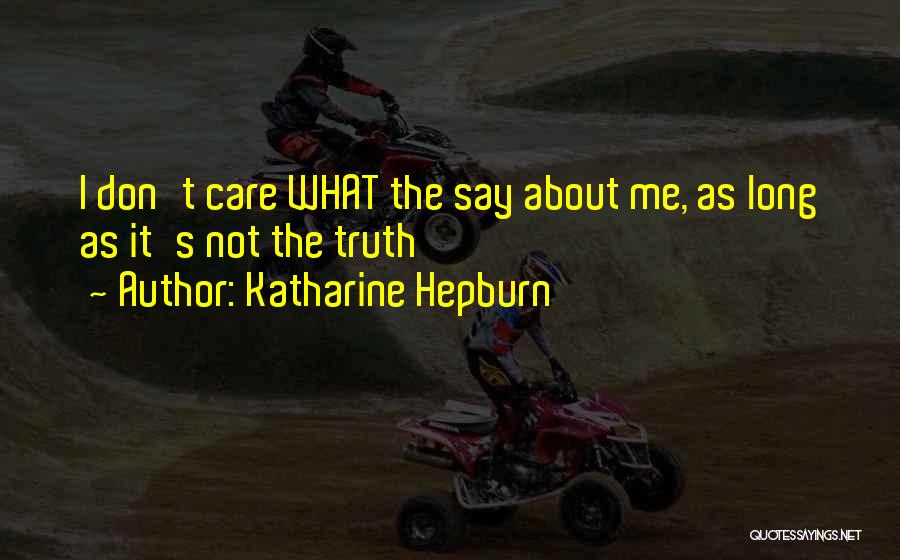 Katharine Hepburn Quotes: I Don't Care What The Say About Me, As Long As It's Not The Truth