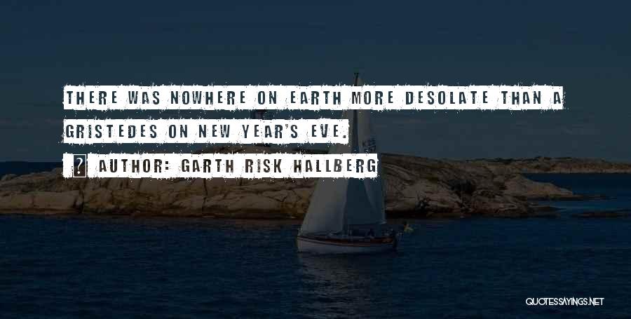 Garth Risk Hallberg Quotes: There Was Nowhere On Earth More Desolate Than A Gristedes On New Year's Eve.