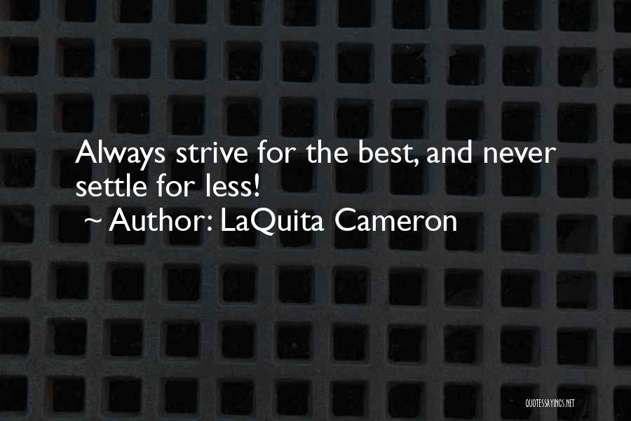 LaQuita Cameron Quotes: Always Strive For The Best, And Never Settle For Less!