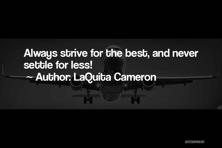 LaQuita Cameron Quotes: Always Strive For The Best, And Never Settle For Less!