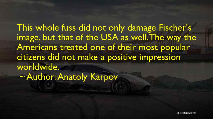 Anatoly Karpov Quotes: This Whole Fuss Did Not Only Damage Fischer's Image, But That Of The Usa As Well. The Way The Americans