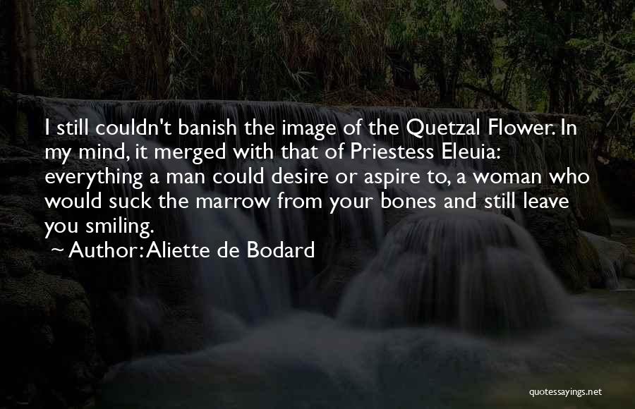 Aliette De Bodard Quotes: I Still Couldn't Banish The Image Of The Quetzal Flower. In My Mind, It Merged With That Of Priestess Eleuia: