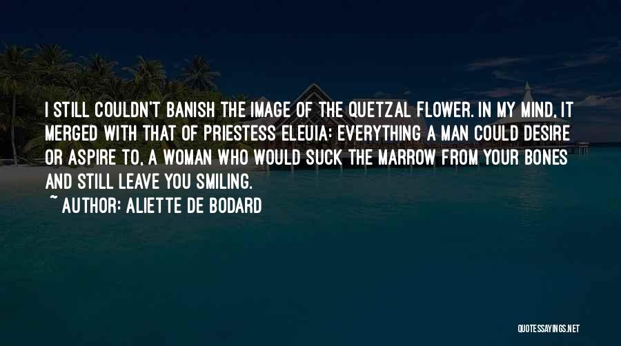 Aliette De Bodard Quotes: I Still Couldn't Banish The Image Of The Quetzal Flower. In My Mind, It Merged With That Of Priestess Eleuia: