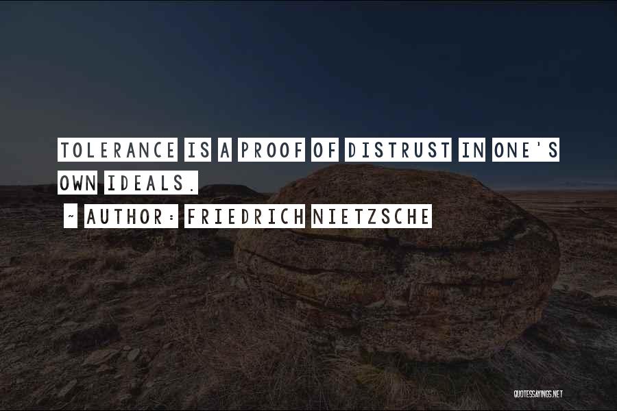 Friedrich Nietzsche Quotes: Tolerance Is A Proof Of Distrust In One's Own Ideals.