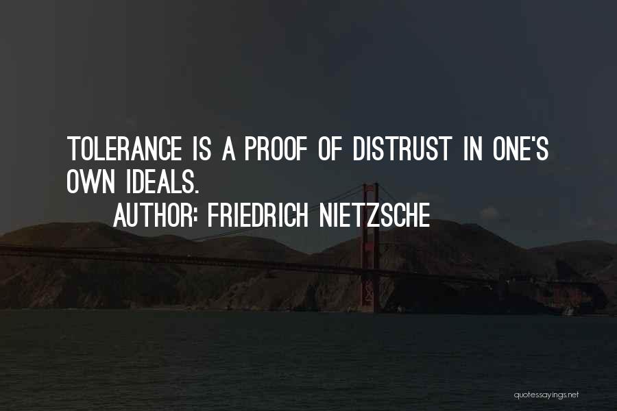 Friedrich Nietzsche Quotes: Tolerance Is A Proof Of Distrust In One's Own Ideals.