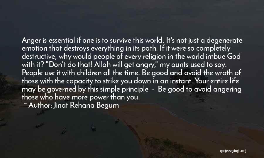 Jinat Rehana Begum Quotes: Anger Is Essential If One Is To Survive This World. It's Not Just A Degenerate Emotion That Destroys Everything In