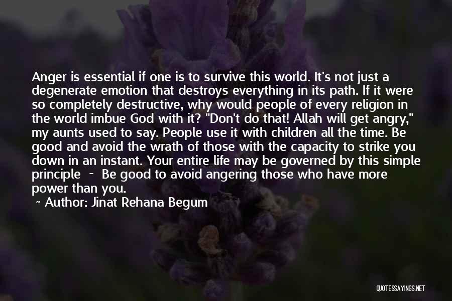 Jinat Rehana Begum Quotes: Anger Is Essential If One Is To Survive This World. It's Not Just A Degenerate Emotion That Destroys Everything In