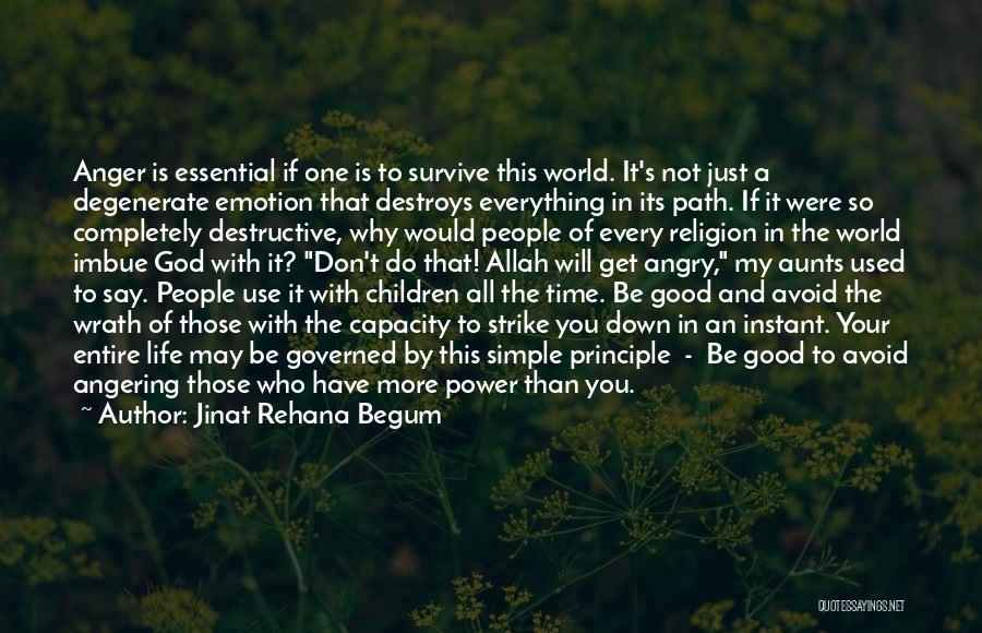 Jinat Rehana Begum Quotes: Anger Is Essential If One Is To Survive This World. It's Not Just A Degenerate Emotion That Destroys Everything In