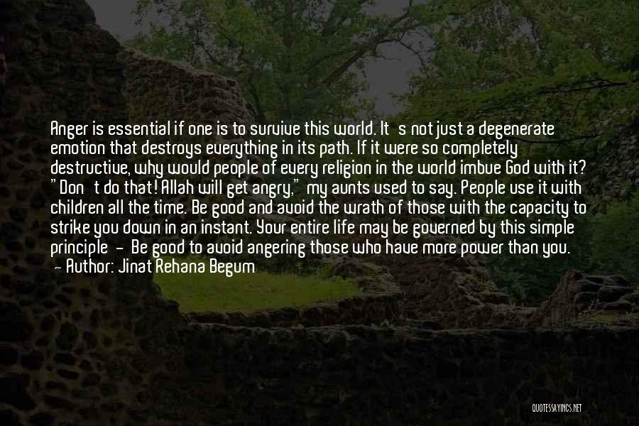 Jinat Rehana Begum Quotes: Anger Is Essential If One Is To Survive This World. It's Not Just A Degenerate Emotion That Destroys Everything In