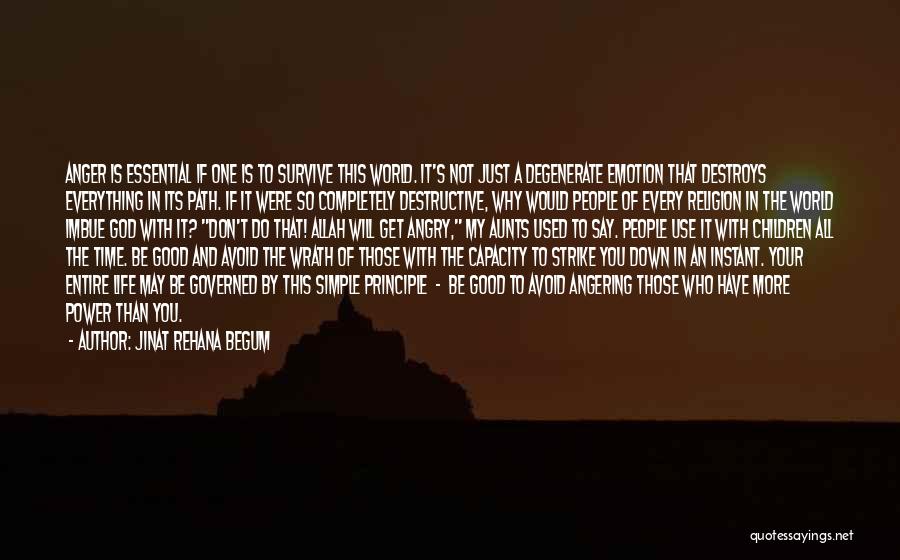 Jinat Rehana Begum Quotes: Anger Is Essential If One Is To Survive This World. It's Not Just A Degenerate Emotion That Destroys Everything In