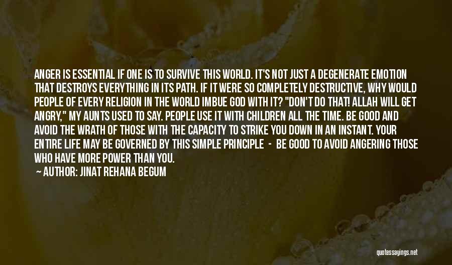 Jinat Rehana Begum Quotes: Anger Is Essential If One Is To Survive This World. It's Not Just A Degenerate Emotion That Destroys Everything In