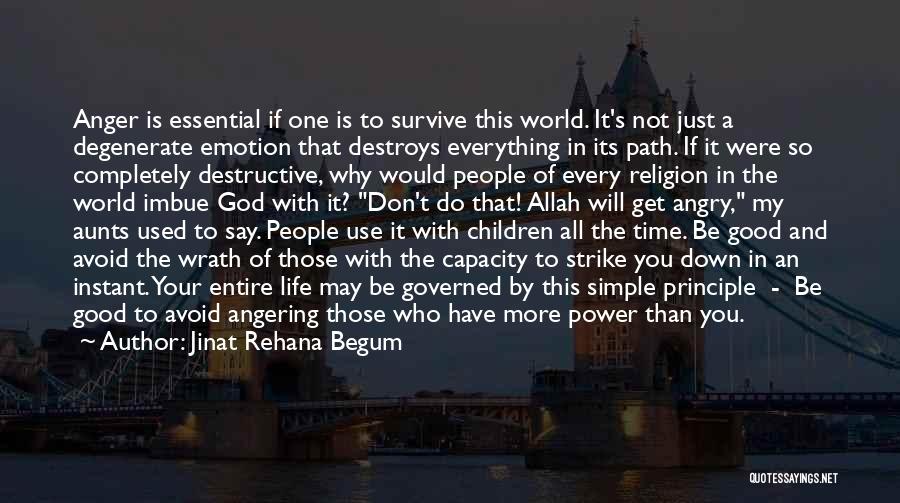 Jinat Rehana Begum Quotes: Anger Is Essential If One Is To Survive This World. It's Not Just A Degenerate Emotion That Destroys Everything In