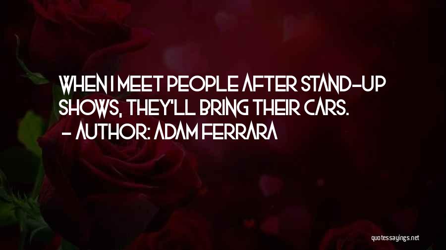 Adam Ferrara Quotes: When I Meet People After Stand-up Shows, They'll Bring Their Cars.