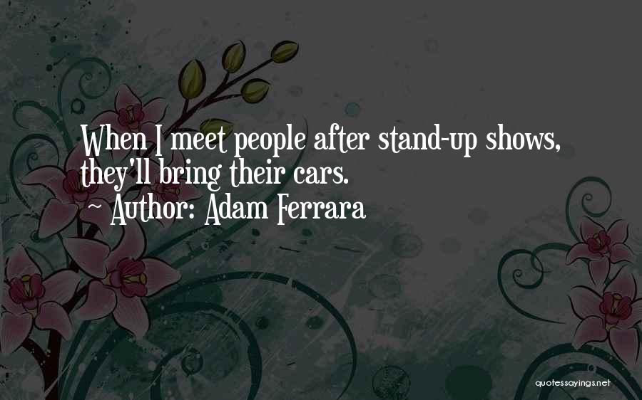 Adam Ferrara Quotes: When I Meet People After Stand-up Shows, They'll Bring Their Cars.