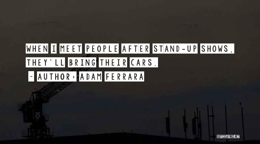 Adam Ferrara Quotes: When I Meet People After Stand-up Shows, They'll Bring Their Cars.