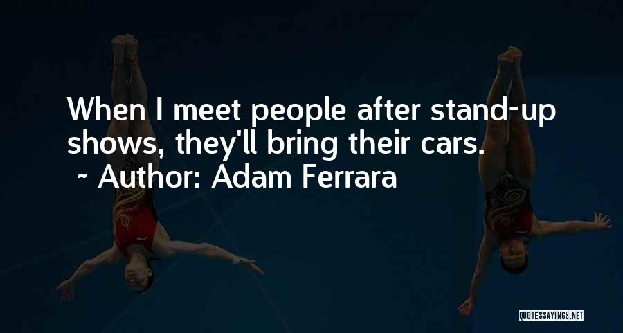 Adam Ferrara Quotes: When I Meet People After Stand-up Shows, They'll Bring Their Cars.