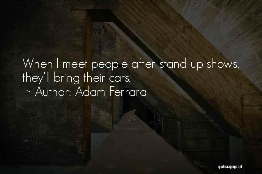 Adam Ferrara Quotes: When I Meet People After Stand-up Shows, They'll Bring Their Cars.