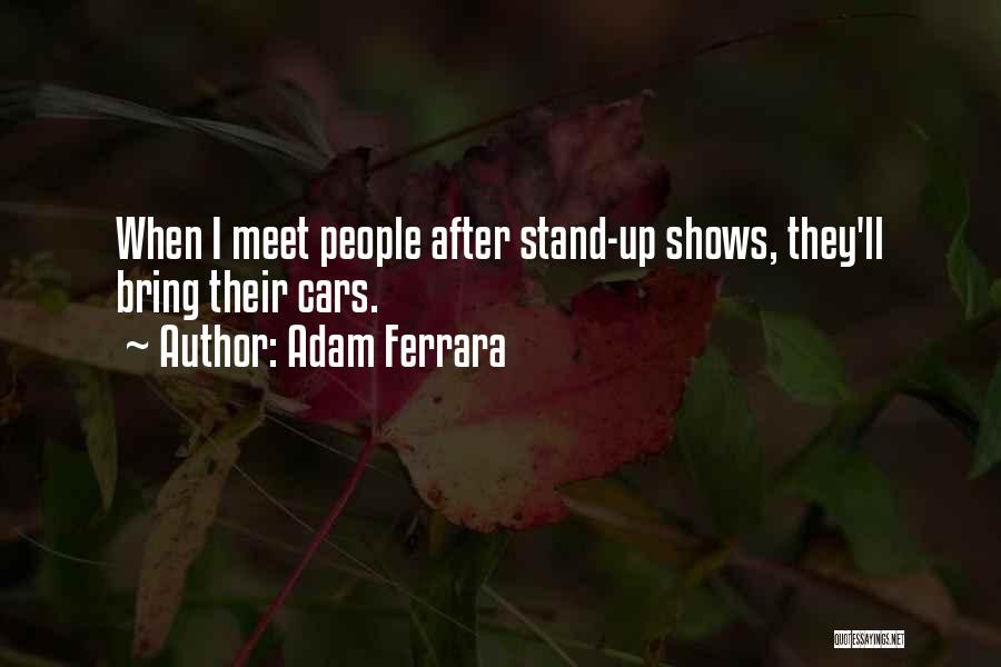 Adam Ferrara Quotes: When I Meet People After Stand-up Shows, They'll Bring Their Cars.