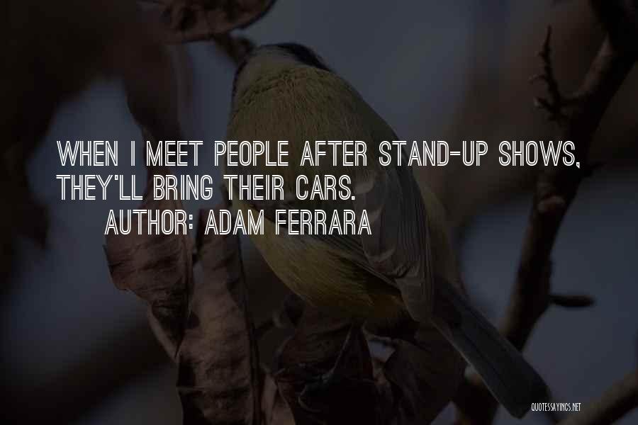 Adam Ferrara Quotes: When I Meet People After Stand-up Shows, They'll Bring Their Cars.