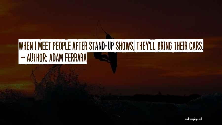 Adam Ferrara Quotes: When I Meet People After Stand-up Shows, They'll Bring Their Cars.