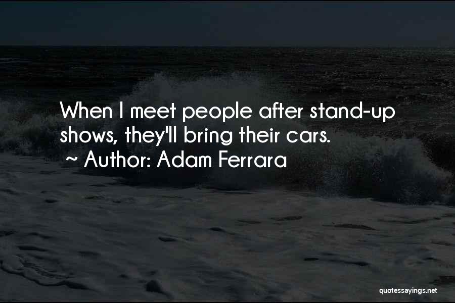 Adam Ferrara Quotes: When I Meet People After Stand-up Shows, They'll Bring Their Cars.