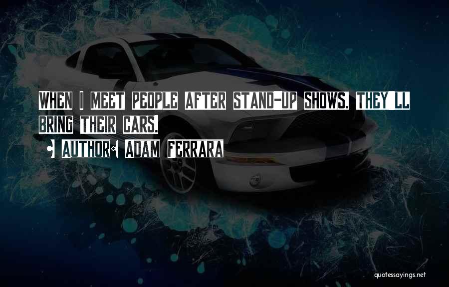 Adam Ferrara Quotes: When I Meet People After Stand-up Shows, They'll Bring Their Cars.
