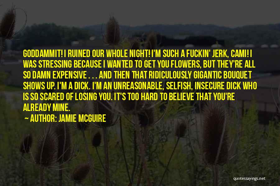 Jamie McGuire Quotes: Goddammit! I Ruined Our Whole Night! I'm Such A Fuckin' Jerk, Cami! I Was Stressing Because I Wanted To Get