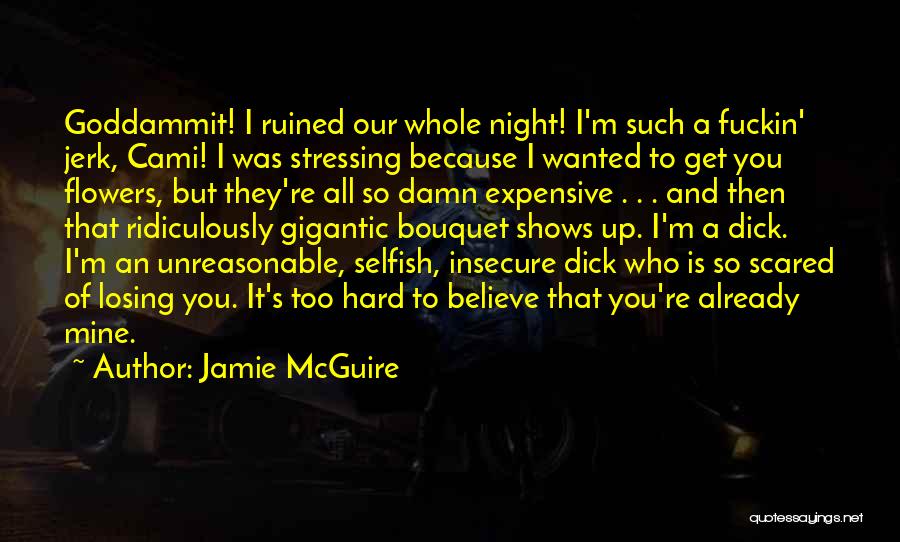 Jamie McGuire Quotes: Goddammit! I Ruined Our Whole Night! I'm Such A Fuckin' Jerk, Cami! I Was Stressing Because I Wanted To Get