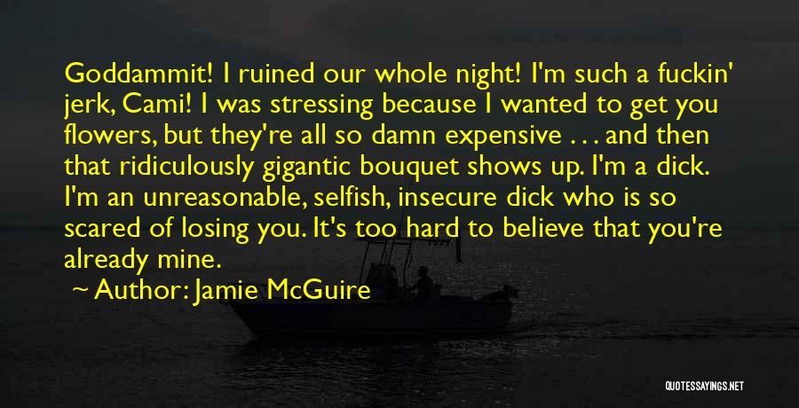 Jamie McGuire Quotes: Goddammit! I Ruined Our Whole Night! I'm Such A Fuckin' Jerk, Cami! I Was Stressing Because I Wanted To Get