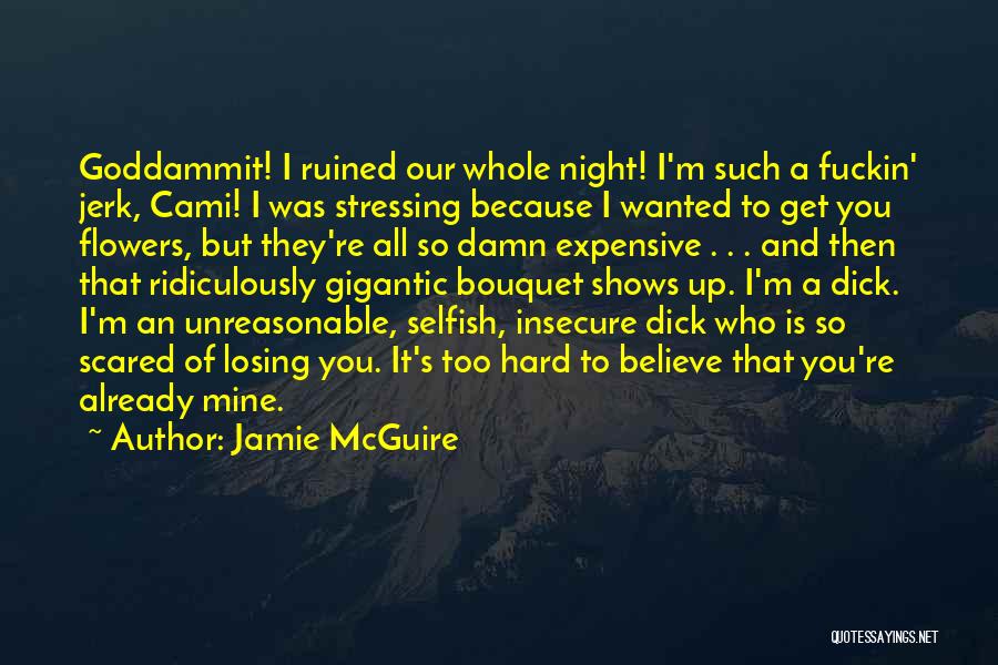 Jamie McGuire Quotes: Goddammit! I Ruined Our Whole Night! I'm Such A Fuckin' Jerk, Cami! I Was Stressing Because I Wanted To Get