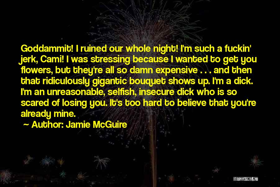 Jamie McGuire Quotes: Goddammit! I Ruined Our Whole Night! I'm Such A Fuckin' Jerk, Cami! I Was Stressing Because I Wanted To Get