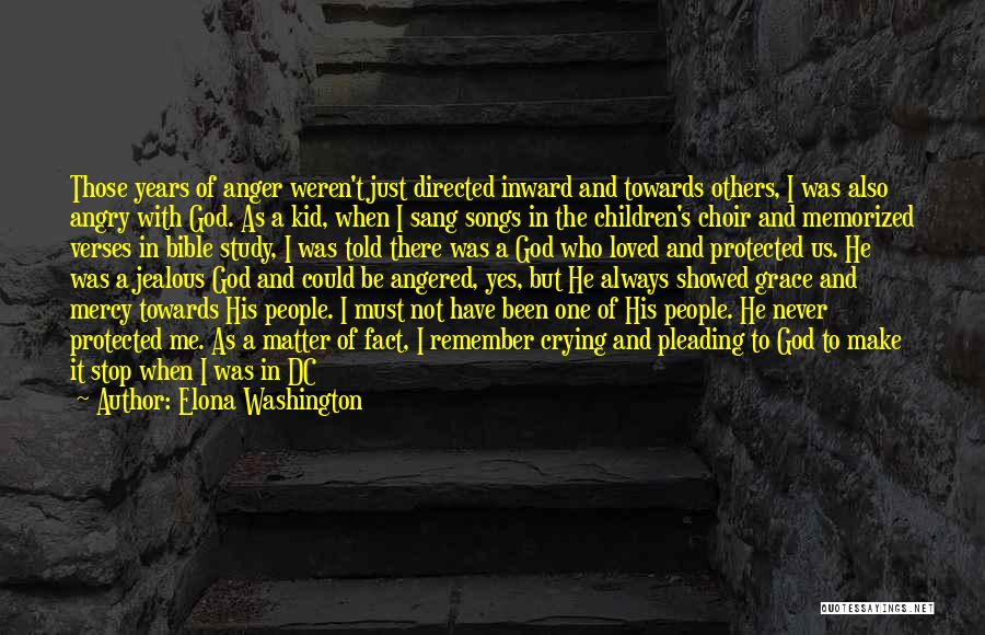 Elona Washington Quotes: Those Years Of Anger Weren't Just Directed Inward And Towards Others, I Was Also Angry With God. As A Kid,