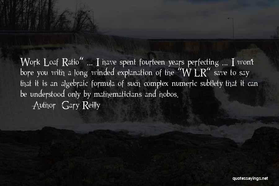 Gary Reilly Quotes: Work/loaf Ratio ... I Have Spent Fourteen Years Perfecting ... I Won't Bore You With A Long-winded Explanation Of The