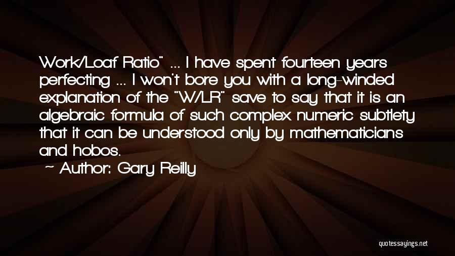 Gary Reilly Quotes: Work/loaf Ratio ... I Have Spent Fourteen Years Perfecting ... I Won't Bore You With A Long-winded Explanation Of The