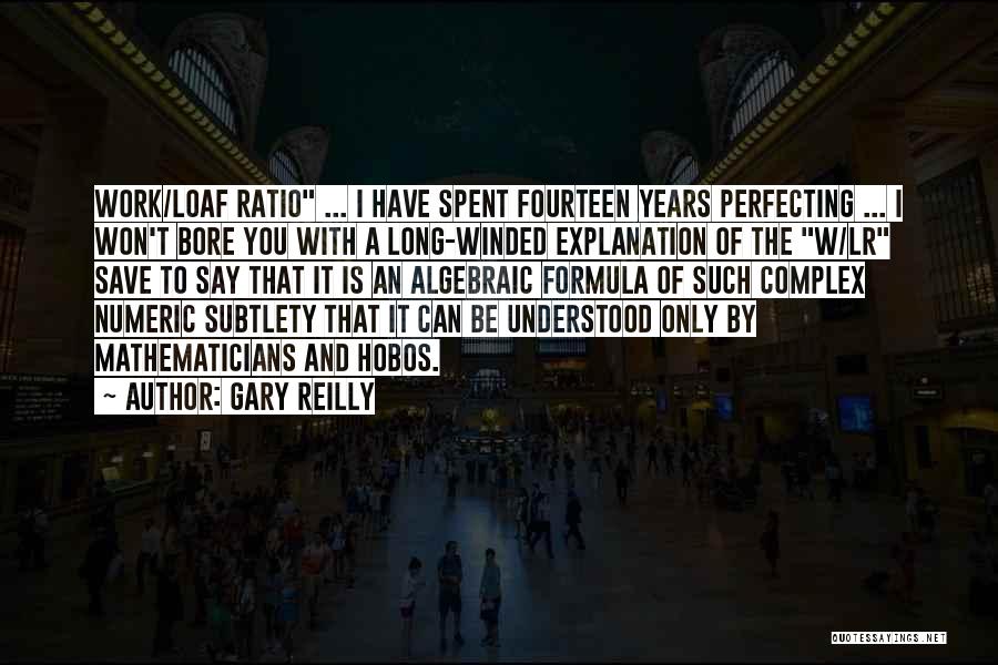 Gary Reilly Quotes: Work/loaf Ratio ... I Have Spent Fourteen Years Perfecting ... I Won't Bore You With A Long-winded Explanation Of The