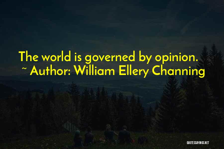 William Ellery Channing Quotes: The World Is Governed By Opinion.