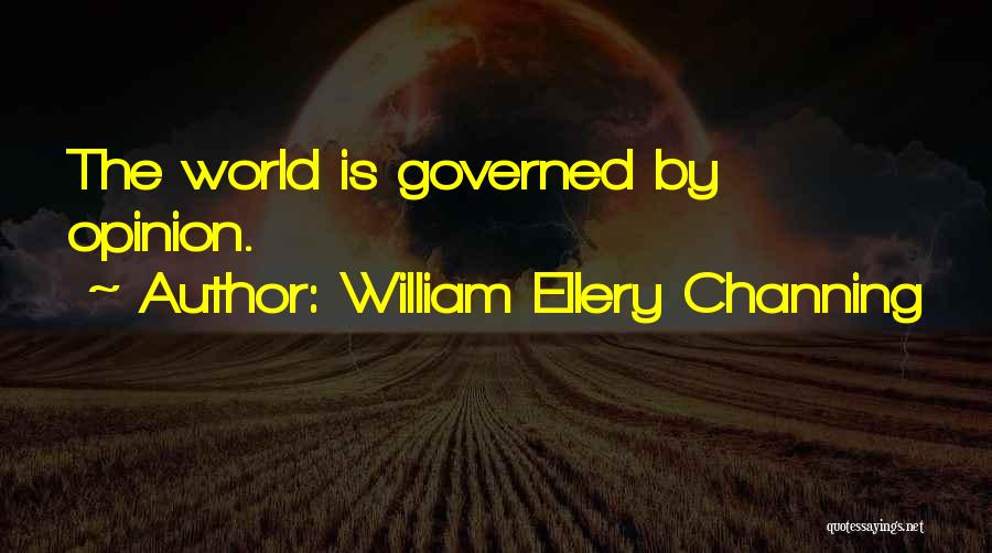 William Ellery Channing Quotes: The World Is Governed By Opinion.