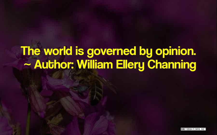 William Ellery Channing Quotes: The World Is Governed By Opinion.