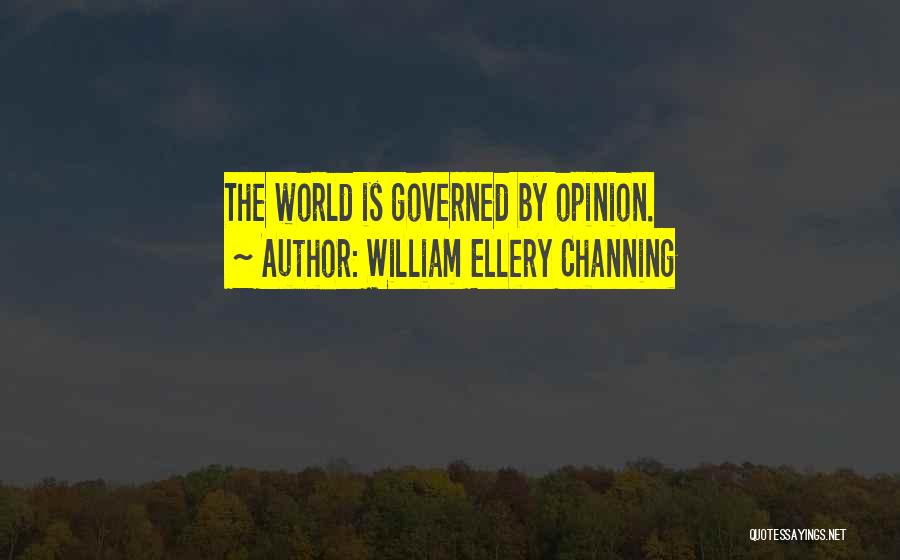 William Ellery Channing Quotes: The World Is Governed By Opinion.