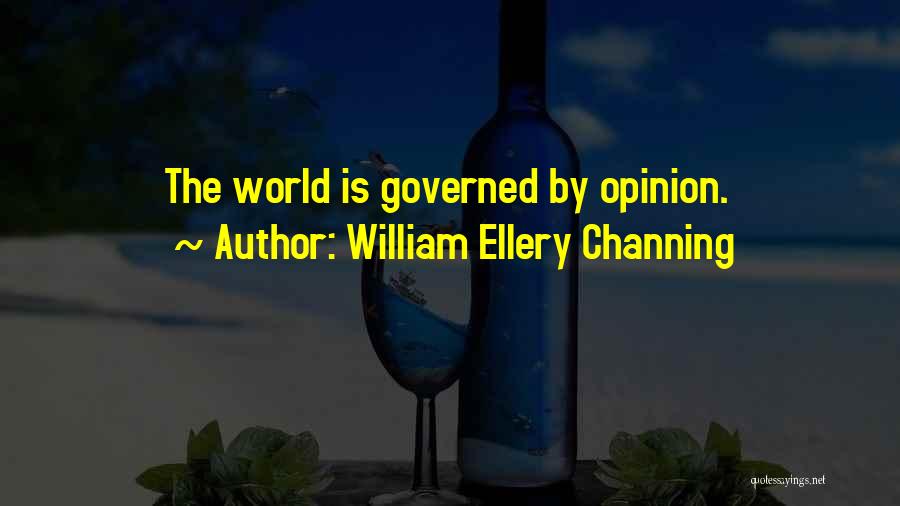 William Ellery Channing Quotes: The World Is Governed By Opinion.