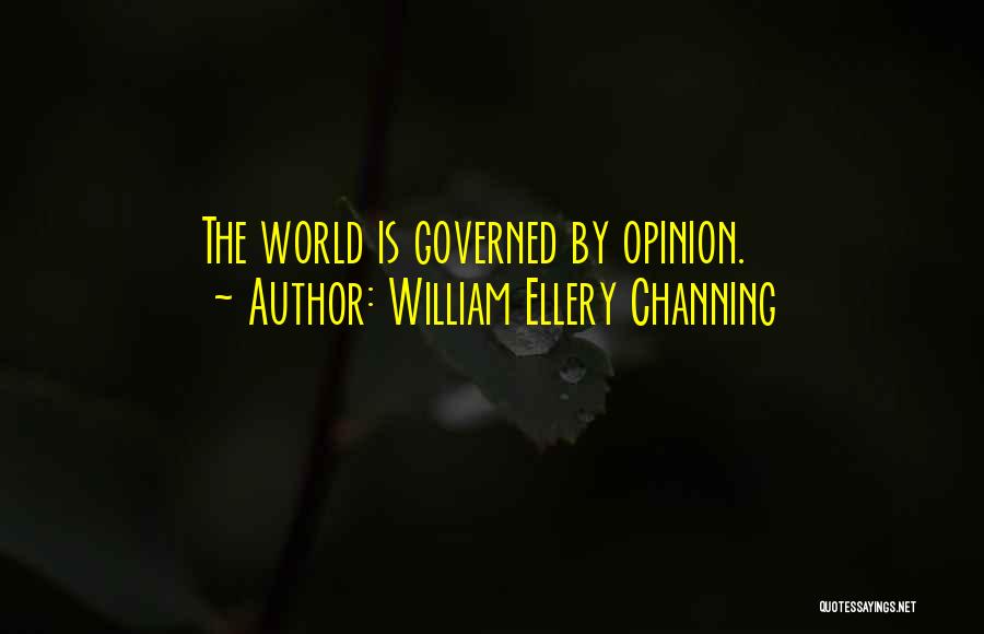 William Ellery Channing Quotes: The World Is Governed By Opinion.