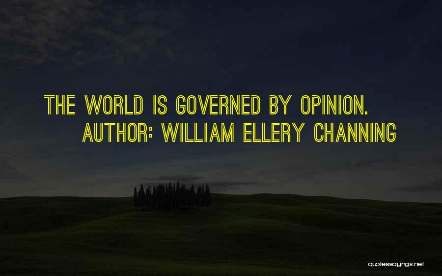 William Ellery Channing Quotes: The World Is Governed By Opinion.